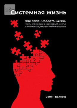 Скачать книгу Системная жизнь. Как организовать жизнь, чтобы справиться с неопределённостью и добиваться результата без выгорания