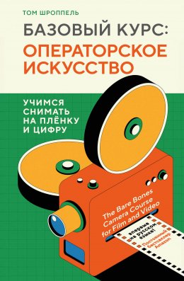 Скачать книгу Базовый курс: операторское искусство. Учимся снимать на плёнку и цифру