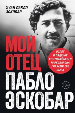 Скачать книгу Мой отец Пабло Эскобар. Взлет и падение колумбийского наркобарона глазами его сына