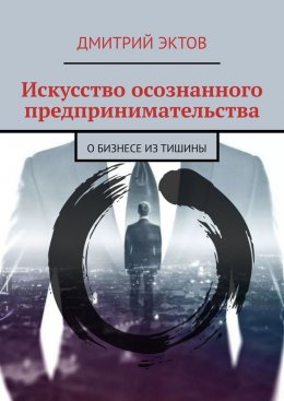 Скачать книгу Искусство осознанного предпринимательства. О бизнесе из Тишины