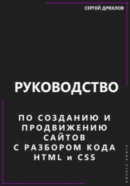 Скачать книгу Руководство по созданию и продвижению сайтов с разбором кода HTML и CSS