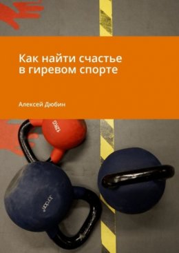 Скачать книгу Как найти счастье в гиревом спорте