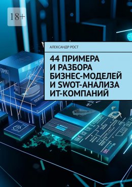 Скачать книгу 44 примера и разбора бизнес-моделей и SWOT-анализа ИТ-компаний