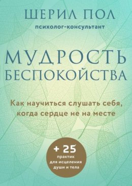 Скачать книгу Мудрость беспокойства. Как научиться слушать себя, когда сердце не на месте