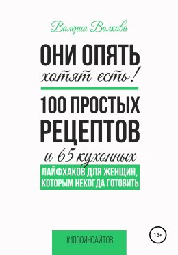 Скачать книгу Они опять хотят есть! 100 простых рецептов и 65 кухонных лайфхаков для женщин, которым некогда готовить