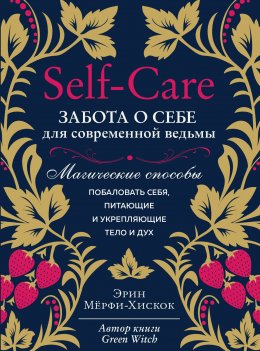 Скачать книгу Self-care. Забота о себе для современной ведьмы. Магические способы побаловать себя, питающие и укрепляющие тело и дух