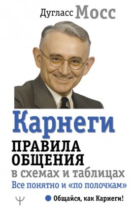 Скачать книгу Карнеги. Правила общения в схемах и таблицах. Все понятно и «по полочкам»