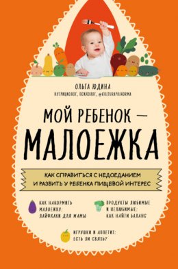 Скачать книгу Мой ребенок – малоежка. Как справиться с недоеданием и развить у ребенка пищевой интерес