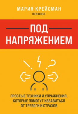 Скачать книгу Под напряжением. Простые техники и упражнения, которые помогут избавиться от тревоги и страхов