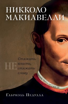 Скачать книгу Никколо Макиавелли. Стяжать власть, не стяжать славу