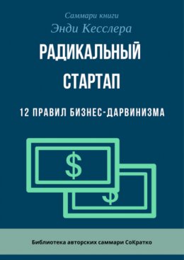 Скачать книгу Саммари книги Энди Кесслера «Радикальный стартап. 12 правил бизнес-дарвинизма»