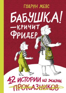 Скачать книгу Бабушка! – кричит Фридер. 42 истории из жизни проказников