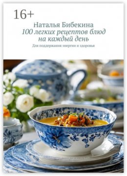 Скачать книгу 100 легких рецептов блюд на каждый день. Для поддержания энергии и здоровья