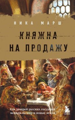 Скачать книгу Княжна на продажу. Как дочерей русских государей меняли на мир и новые земли