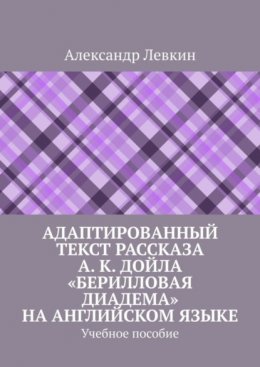 Скачать книгу Адаптированный текст рассказа А. К. Дойла «Берилловая диадема» на английском языке. Учебное пособие