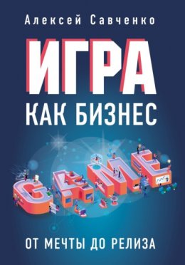 Скачать книгу Игра как бизнес. От мечты до релиза