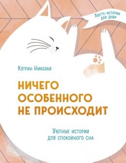 Скачать книгу Ничего особенного не происходит. Уютные истории для спокойного сна