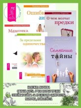 Семейные тайны. Практика системных расстановок + За пределами одиночества + Мамочка, пожалуйста…Семейные расстановки – метод Берта Хеллингера + О чем молчат предки + Ошибки аиста Юрий Винокуров, Олег Сапфир