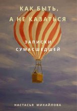 Как быть, а не казаться. Записки сумасшедшей.