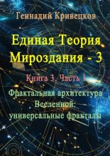 Единая теория мироздания – 3. Книга 3. Часть 1. Фрактальная архитектура Вселенной: универсальные фракталы