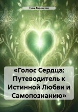 «Голос Сердца: Путеводитель к Истинной Любви и Самопознанию»