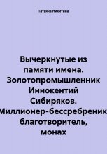 Вычеркнутые из памяти имена. Золотопромышленник Иннокентий Сибиряков. Миллионер-бессребреник, благотворитель, монах