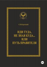 Иди туда, не зная куда… или Путь правителя Юрий Винокуров, Олег Сапфир