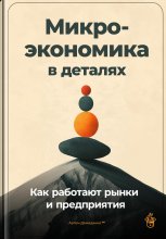 Микроэкономика в деталях: Как работают рынки и предприятия