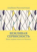 Вежливая сервисность. Ваша первая книга по бизнесу