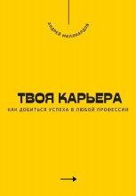 Твоя карьера. Как добиться успеха в любой профессии