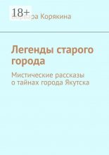 Легенды старого города. Мистические рассказы о тайнах города Якутска