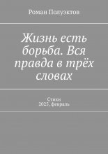 Жизнь есть борьба. Вся правда в трёх словах. Стихи 2025, февраль