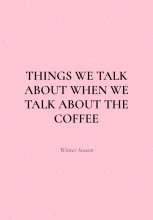 Things We Talk About When We Talk About the Coffee (Winter Season)