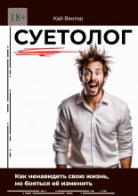 Суетолог. Как ненавидеть свою жизнь, но бояться её изменить