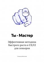 Ты – Мастер. Эффективная методика быстрого роста в UX UI для сеньоров