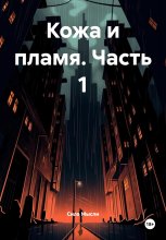 Кожа и пламя. Часть 1