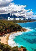 Австралия: Путеводитель по Зелёному Континенту