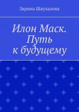 Илон Маск. Путь к будущему