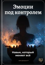 Эмоции под контролем: Навык, который меняет всё