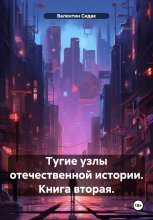 Тугие узлы отечественной истории. Книга вторая.