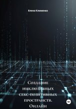 Создание инклюзивных секс-позитивных пространств. Онлайн и офлайн Юрий Винокуров, Олег Сапфир