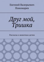 Друг мой, Тришка. Рассказы о животных детям