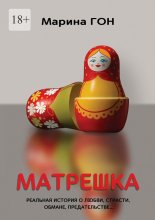 Матрешка. Реальная история о любви, страсти, обмане, предательстве…