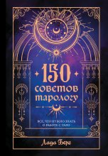 150 советов тарологу. Все, что нужно знать о работе с Таро