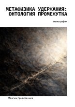 Метафизика удержания: онтология промежутка. Монография