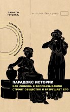 Парадокс истории. Как любовь к рассказыванию строит общество и разрушает его