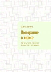 Выгорание в люксе. Почему успех перестал делать нас счастливыми