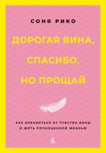 Дорогая вина, спасибо, но прощай. Как избавиться от чувства вины и жить полноценной жизнью