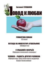 Повод к любви. Романтика любви (Стихи). Легенда об Императоре-отшельнике (Либретто). С улыбкой и всерьёз (Афористический словарь). Человек – радость другого человека (Афоризмы шестилетнего мудреца Саш