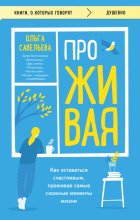 ПроЖИВАЯ. Как оставаться счастливым, проживая самые сложные моменты жизни